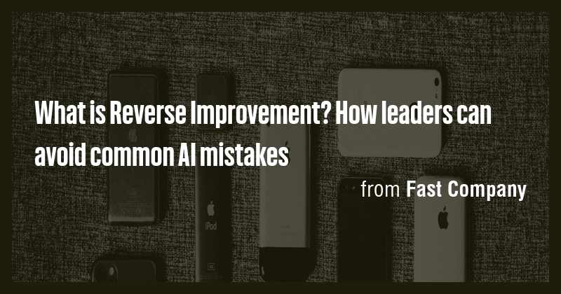What is Reverse Improvement? How leaders can avoid common AI mistakes ...