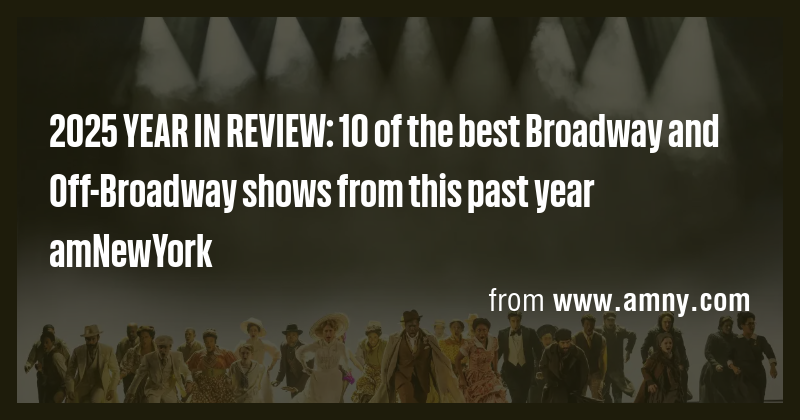 2025 YEAR IN REVIEW: 10 of the best Broadway and Off-Broadway shows ...