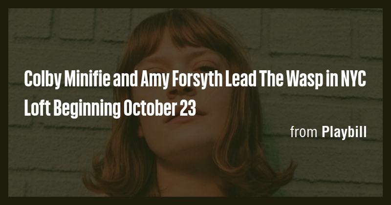 Colby Minifie and Amy Forsyth Lead The Wasp in NYC Loft Beginning ...