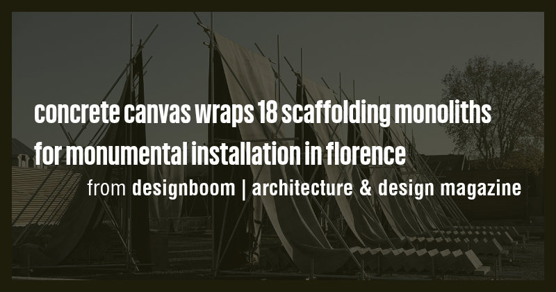 concrete canvas wraps 18 scaffolding monoliths for monumental ...