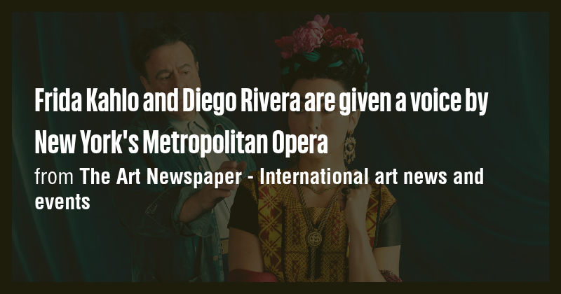 Frida Kahlo and Diego Rivera are given a voice by New York's ...