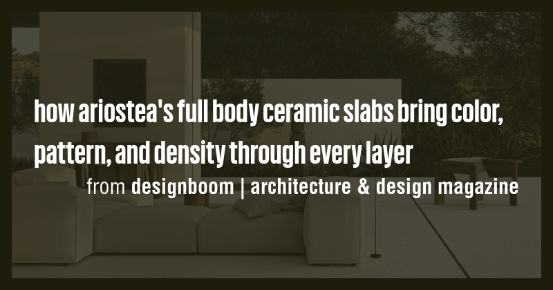 how ariostea's full body ceramic slabs bring color, pattern, and ...