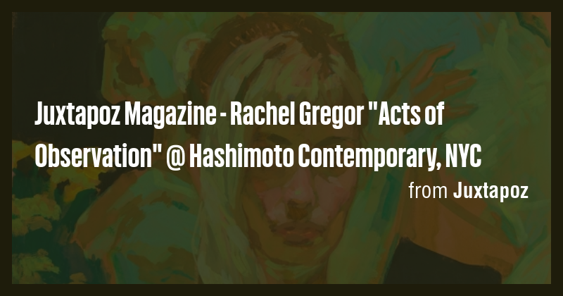 Juxtapoz Magazine - Rachel Gregor 