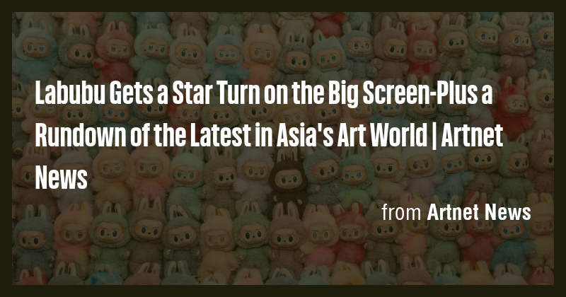 Labubu Gets a Star Turn on the Big Screen-Plus a Rundown of the Latest ...