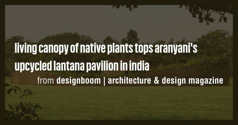 living canopy of native plants tops aranyani's upcycled lantana ...