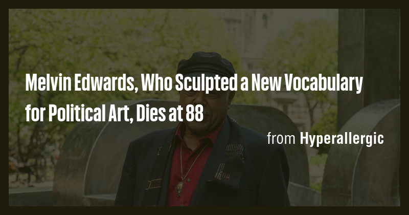 Melvin Edwards, Who Sculpted a New Vocabulary for Political Art, Dies ...