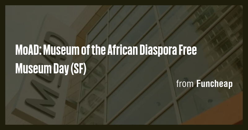 MoAD: Museum of the African Diaspora Free Museum Day (SF) - Briefly