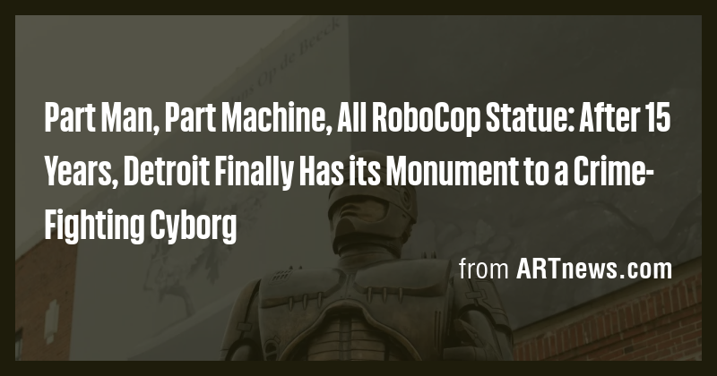 Part Man, Part Machine, All RoboCop Statue: After 15 Years, Detroit ...