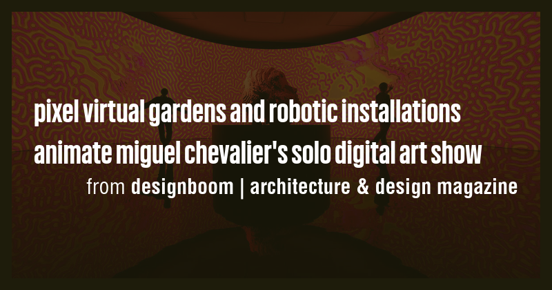 pixel virtual gardens and robotic installations animate miguel ...