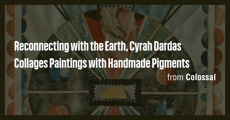 Reconnecting with the Earth, Cyrah Dardas Collages Paintings with ...