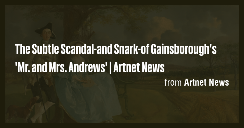 The Subtle Scandal-and Snark-of Gainsborough's 'Mr. and Mrs. Andrews ...