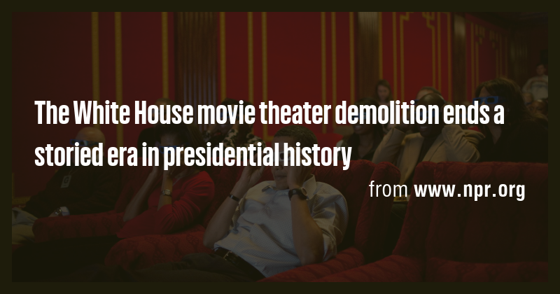 The White House movie theater demolition ends a storied era in ...