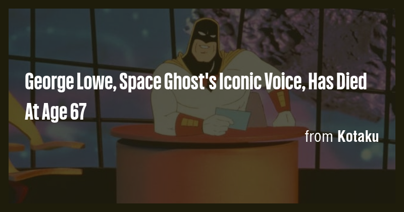George Lowe, Space Ghost's Iconic Voice, Has Died At Age 67 - Briefly