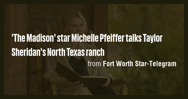 'The Madison' star Michelle Pfeiffer talks Taylor Sheridan's North ...
