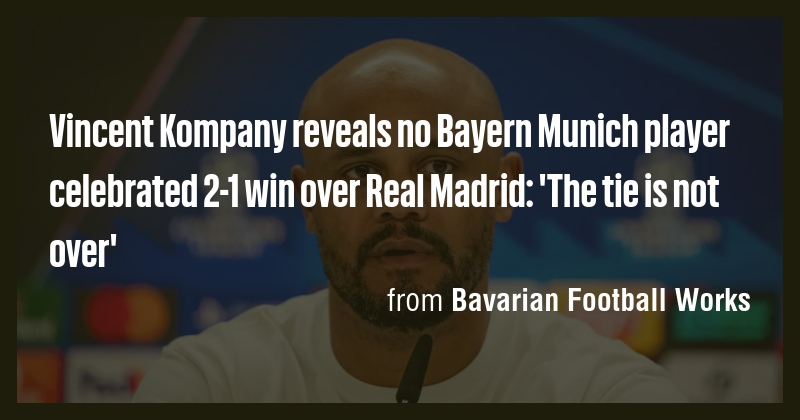Vincent Kompany reveals no Bayern Munich player celebrated 2-1 win over ...