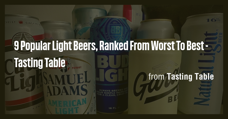 9 Popular Light Beers, Ranked From Worst To Best - Tasting Table - Briefly