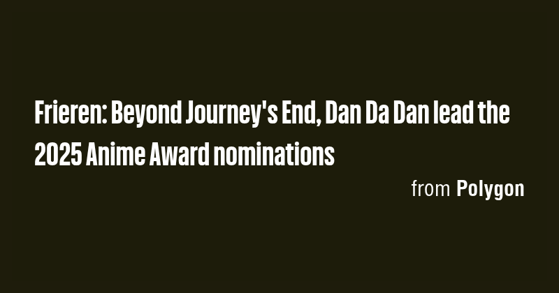 Frieren: Beyond Journey's End, Dan Da Dan lead the 2025 Anime Award ...
