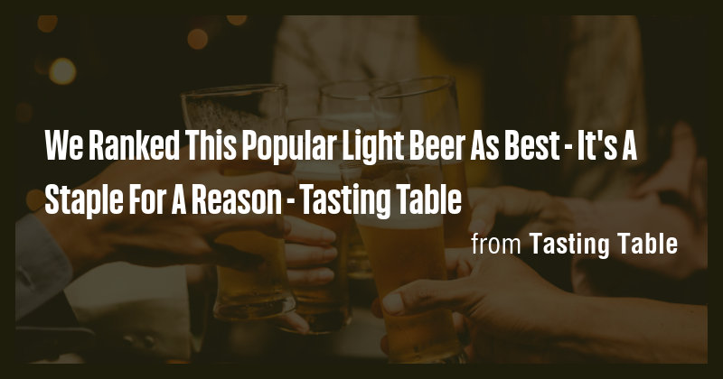 We Ranked This Popular Light Beer As Best - It's A Staple For A Reason ...