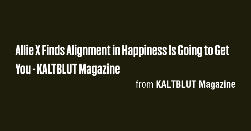 Allie X Finds Alignment in Happiness Is Going to Get You - KALTBLUT ...