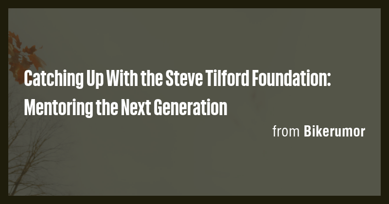 Catching Up With the Steve Tilford Foundation: Mentoring the Next ...