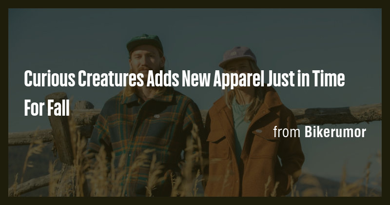 Curious Creatures Adds New Apparel Just in Time For Fall - Briefly