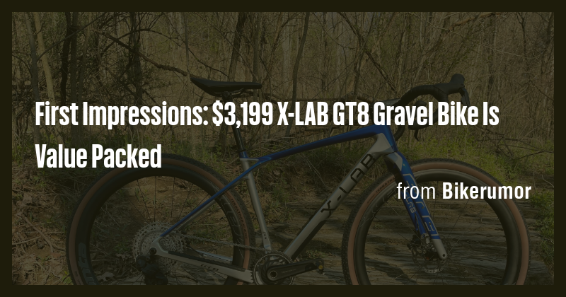 First Impressions: $3,199 X-LAB GT8 Gravel Bike Is Value Packed - Briefly