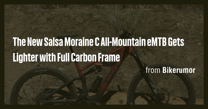 The New Salsa Moraine C All-Mountain eMTB Gets Lighter with Full Carbon ...