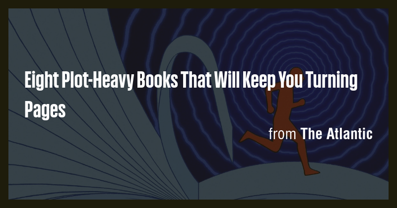 Eight Plot-Heavy Books That Will Keep You Turning Pages - Briefly