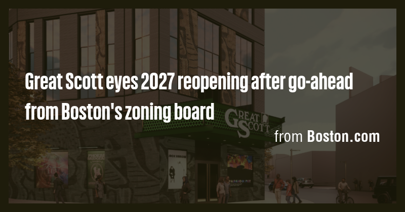 Great Scott eyes 2027 reopening after go-ahead from Boston's zoning ...