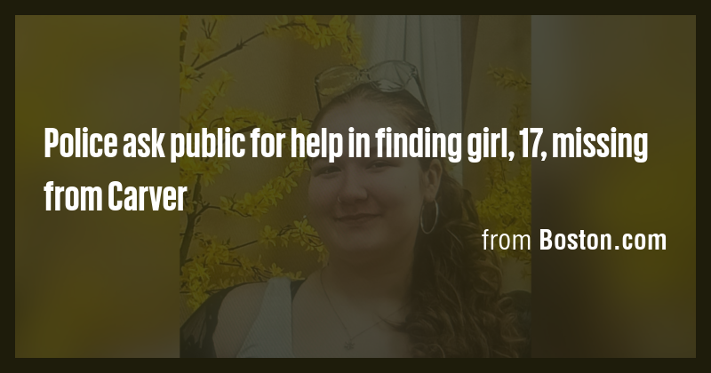 Police ask public for help in finding girl, 17, missing from Carver ...