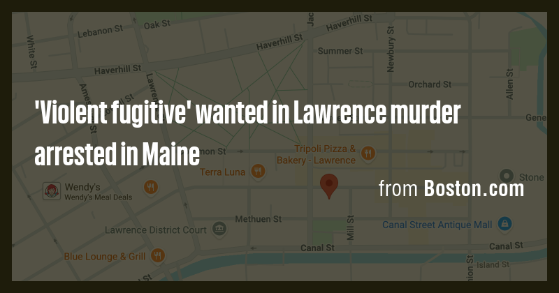 'Violent fugitive' wanted in Lawrence murder arrested in Maine - Briefly