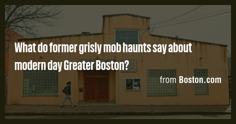 What do former grisly mob haunts say about modern day Greater Boston ...