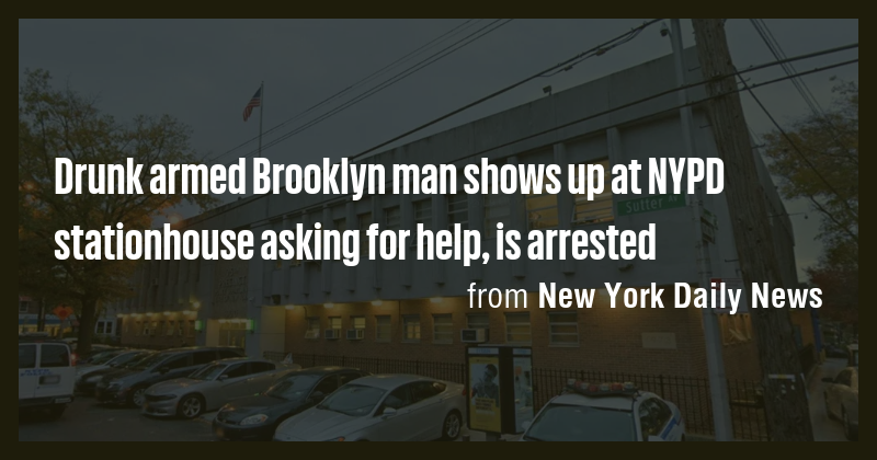Drunk armed Brooklyn man shows up at NYPD stationhouse asking for help ...