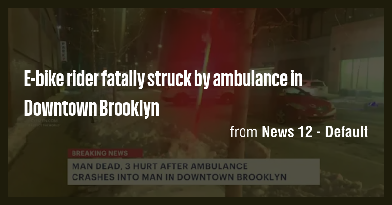 E-bike rider fatally struck by ambulance in Downtown Brooklyn - Briefly