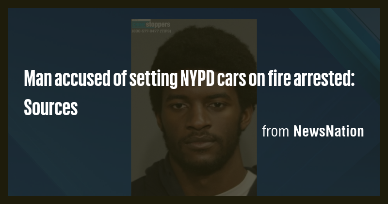 Man accused of setting NYPD cars on fire arrested: Sources - Briefly