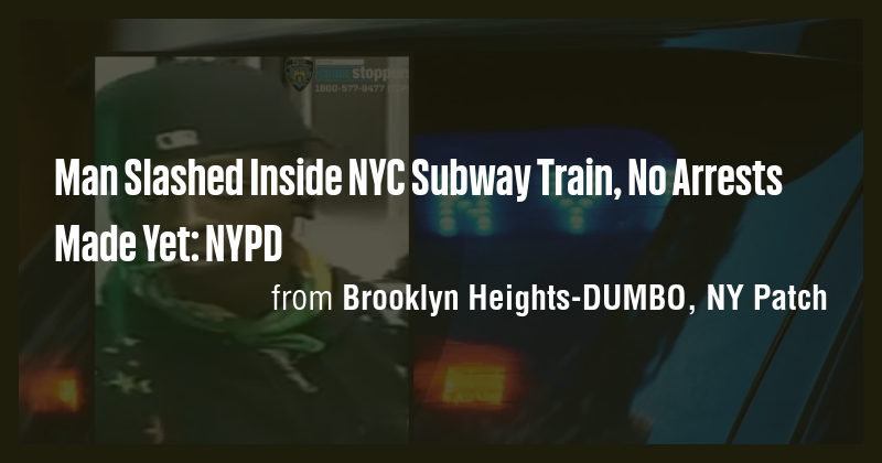 Man Slashed Inside NYC Subway Train, No Arrests Made Yet: NYPD - Briefly