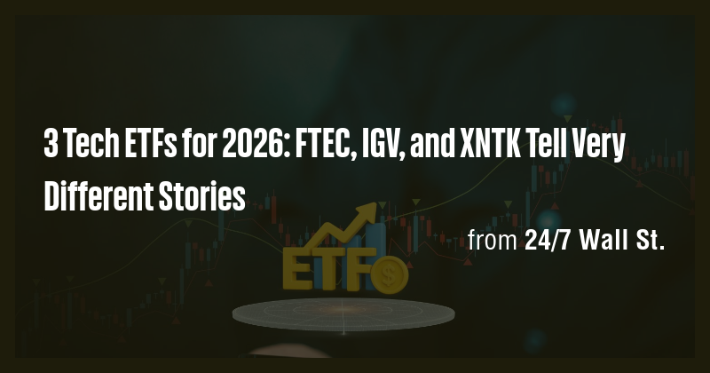 3 Tech ETFs for 2026: FTEC, IGV, and XNTK Tell Very Different Stories ...