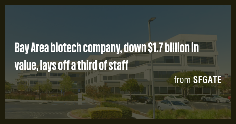 Bay Area biotech company, down $1.7 billion in value, lays off a third ...