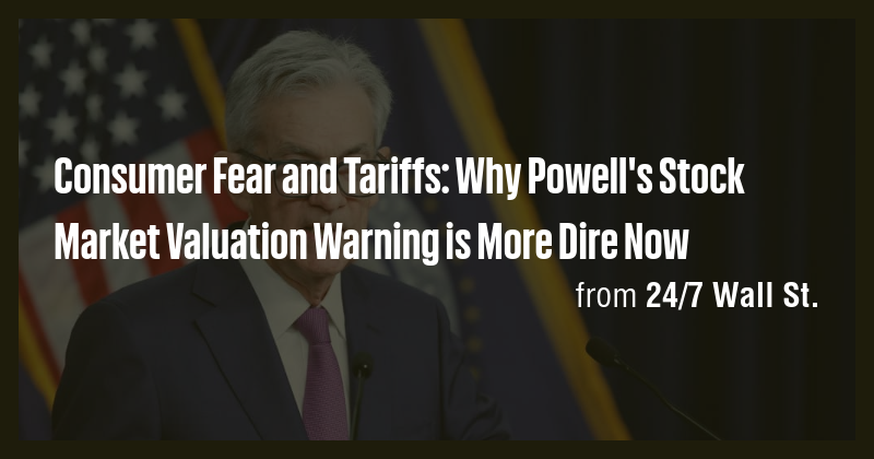 Consumer Fear and Tariffs: Why Powell's Stock Market Valuation Warning ...