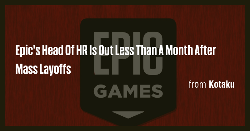Epic's Head Of HR Is Out Less Than A Month After Mass Layoffs - Briefly