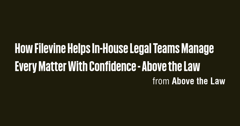How Filevine Helps In-House Legal Teams Manage Every Matter With ...