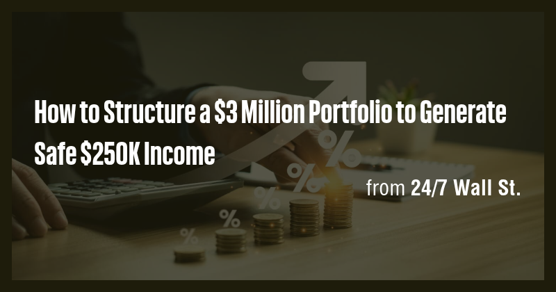 How to Structure a $3 Million Portfolio to Generate Safe $250K Income ...