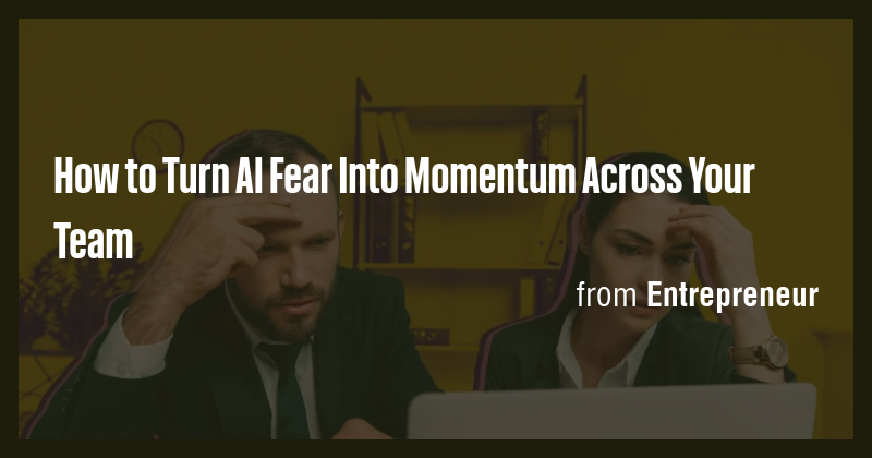 How to Turn AI Fear Into Momentum Across Your Team - Briefly