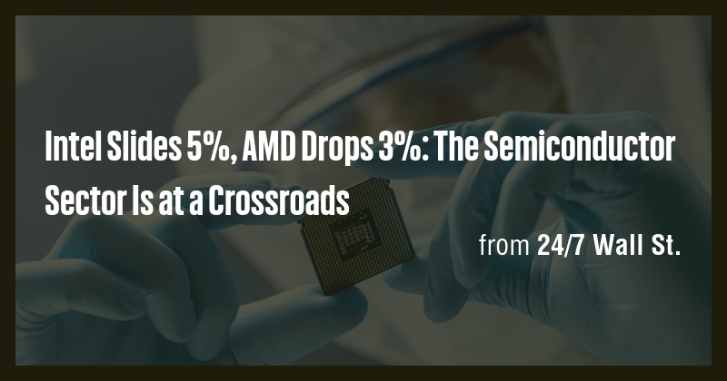 Intel Slides 5%, AMD Drops 3%: The Semiconductor Sector Is at a ...