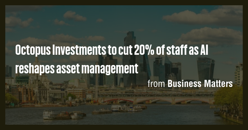 Octopus Investments to cut 20% of staff as AI reshapes asset management ...