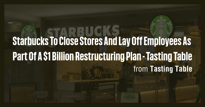 Starbucks To Close Stores And Lay Off Employees As Part Of A $1 Billion ...