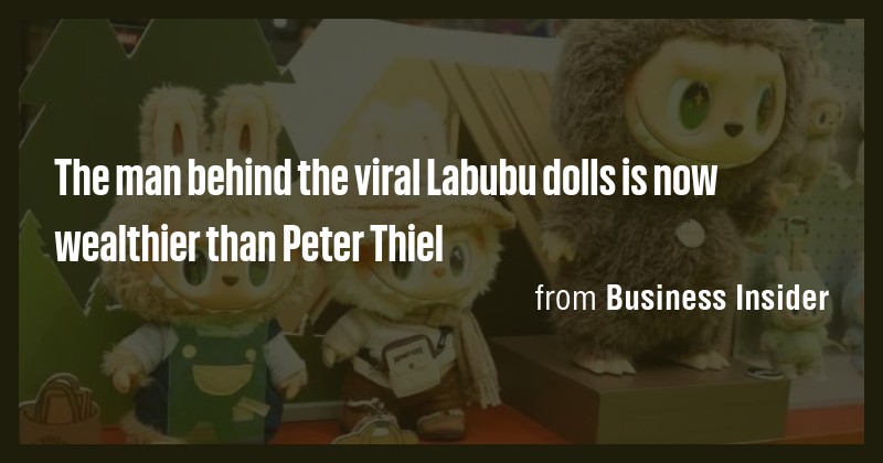 The man behind the viral Labubu dolls is now wealthier than Peter Thiel ...