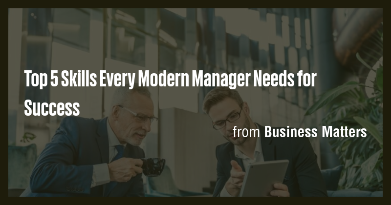 Top 5 Skills Every Modern Manager Needs for Success - Briefly