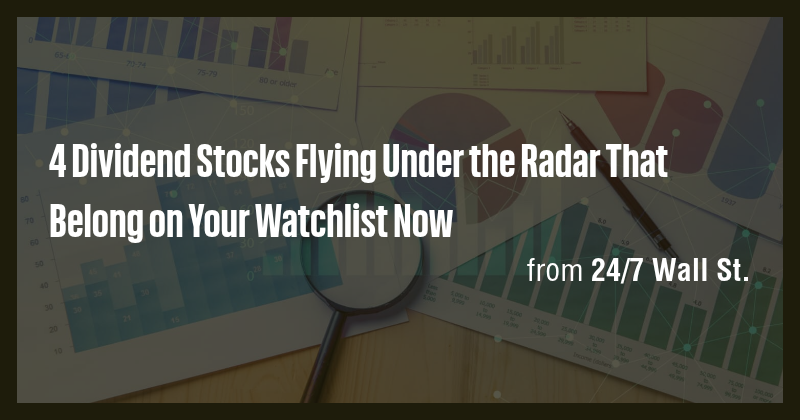 4 Dividend Stocks Flying Under the Radar That Belong on Your Watchlist ...
