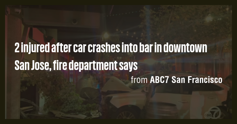 2 injured after car crashes into bar in downtown San Jose, fire ...